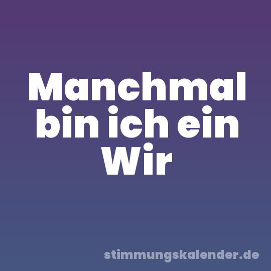 Manchmal bin ich ein Wir