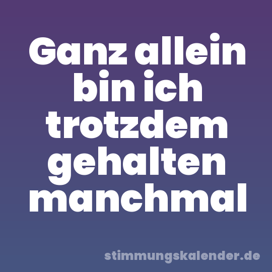 Ganz allein bin ich trotzdem gehalten manchmal