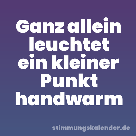 Ganz allein leuchtet ein kleiner Punkt handwarm