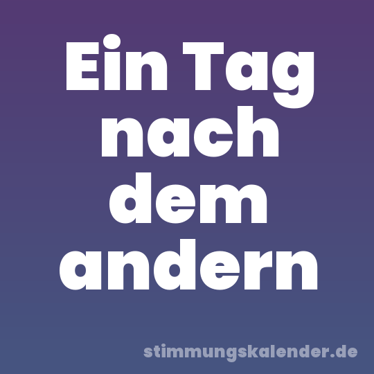 Ein Tag nach dem andern
