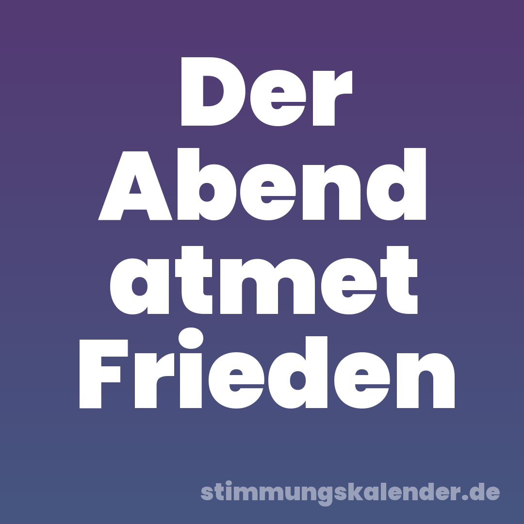 Der Abend atmet Frieden
