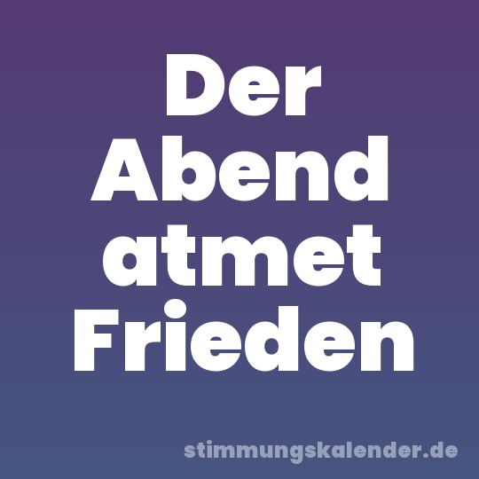 Der Abend atmet Frieden