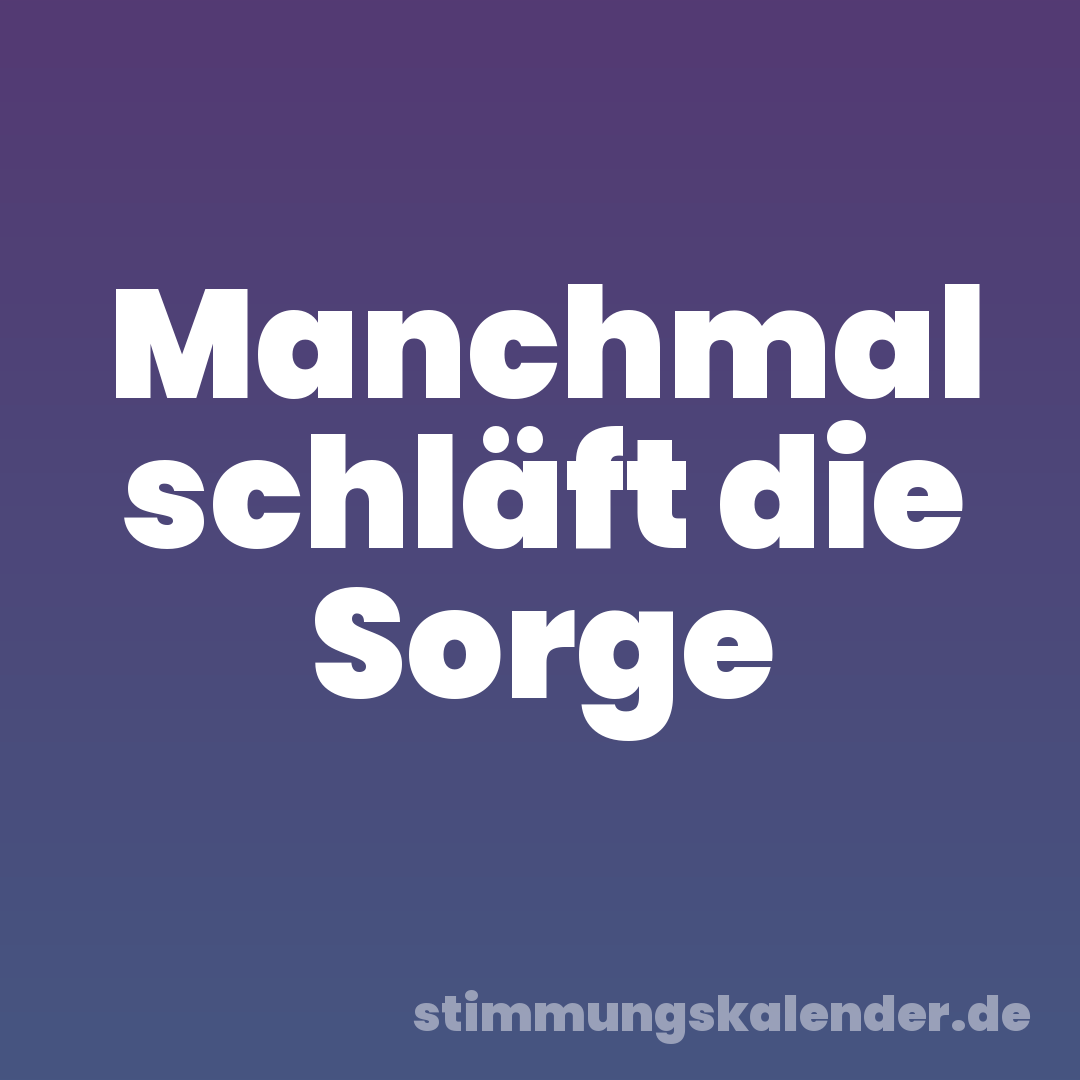 Manchmal schläft die Sorge