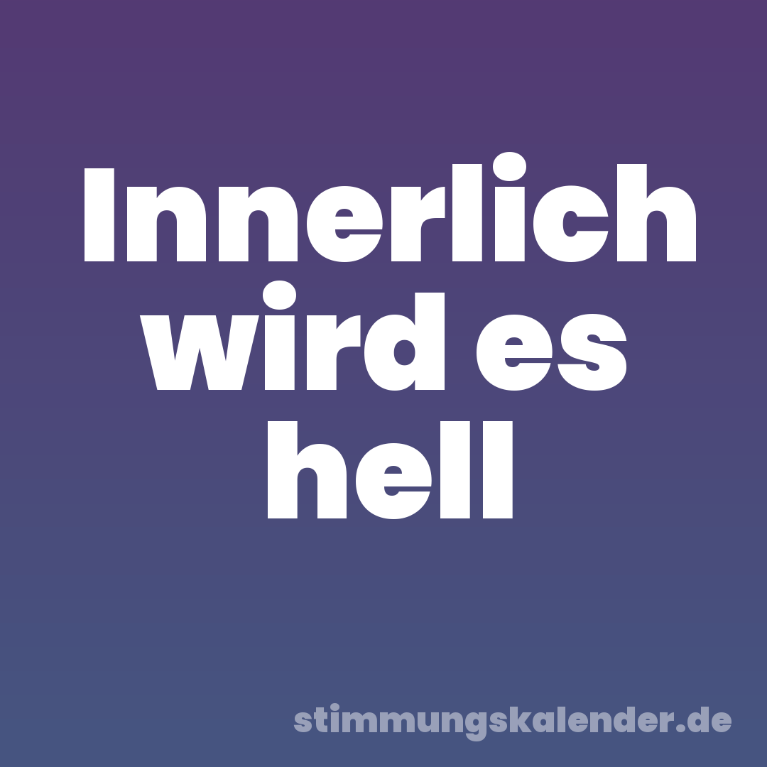 Innerlich wird es hell