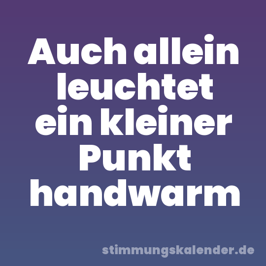 Auch allein leuchtet ein kleiner Punkt handwarm