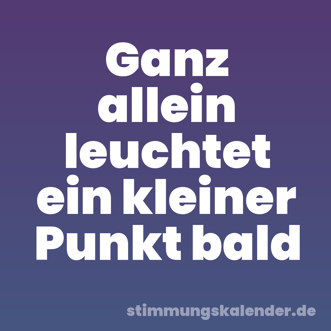 Ganz allein leuchtet ein kleiner Punkt bald