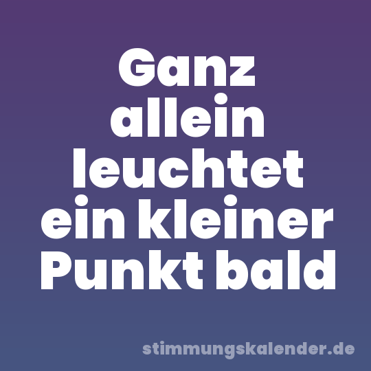 Ganz allein leuchtet ein kleiner Punkt bald