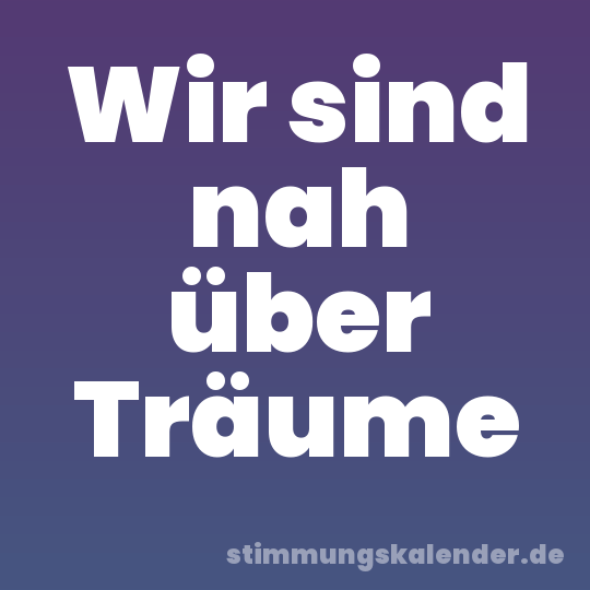 Wir sind nah über Träume