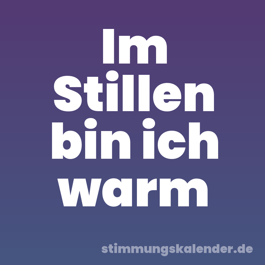 Im Stillen bin ich warm