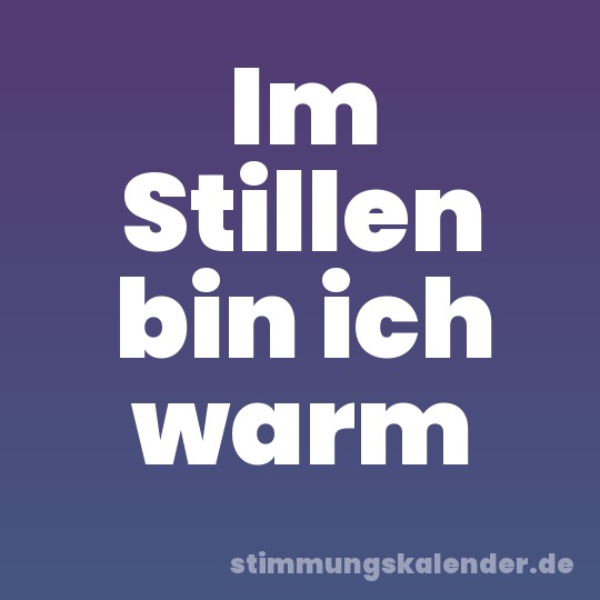 Im Stillen bin ich warm