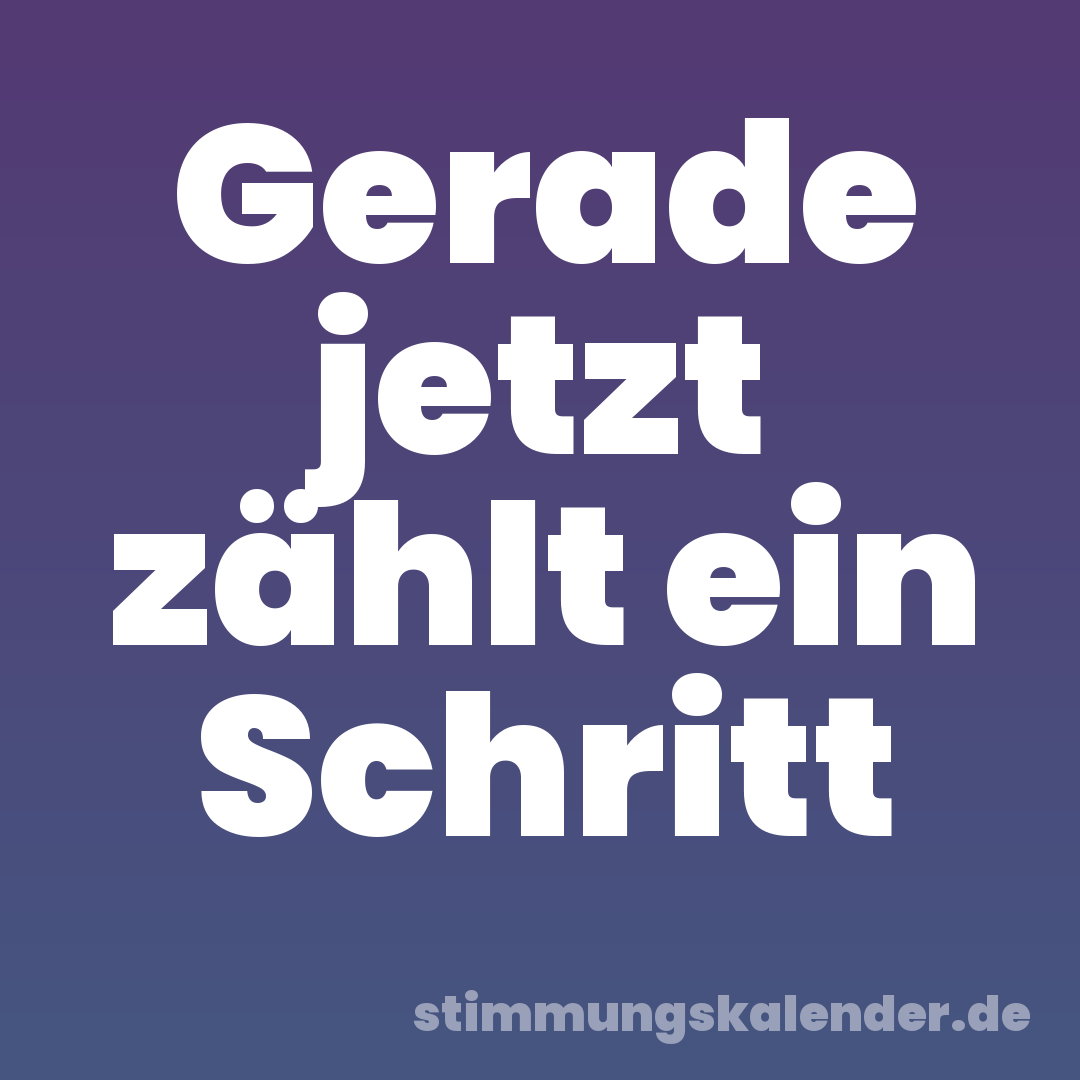 Gerade jetzt zählt ein Schritt