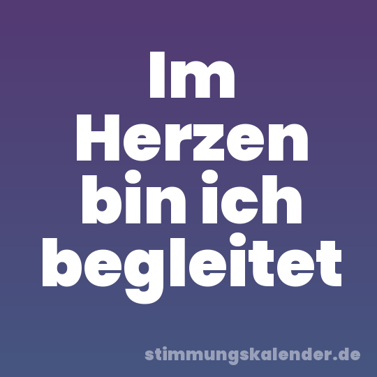 Im Herzen bin ich begleitet