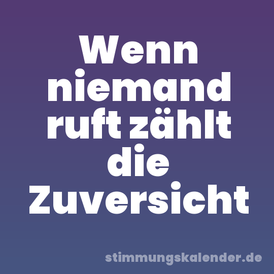 Wenn niemand ruft zählt die Zuversicht
