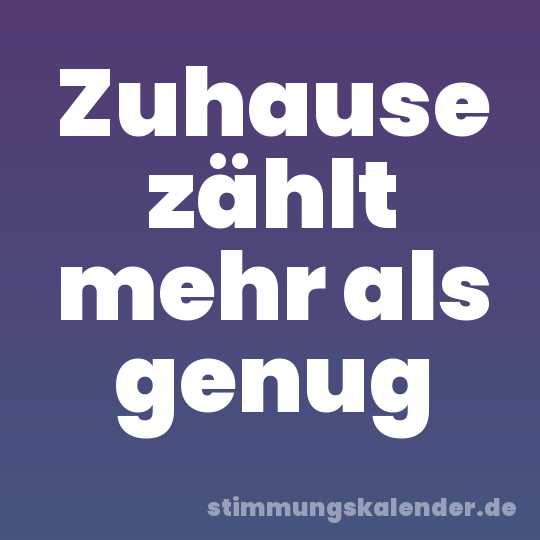Zuhause zählt mehr als genug