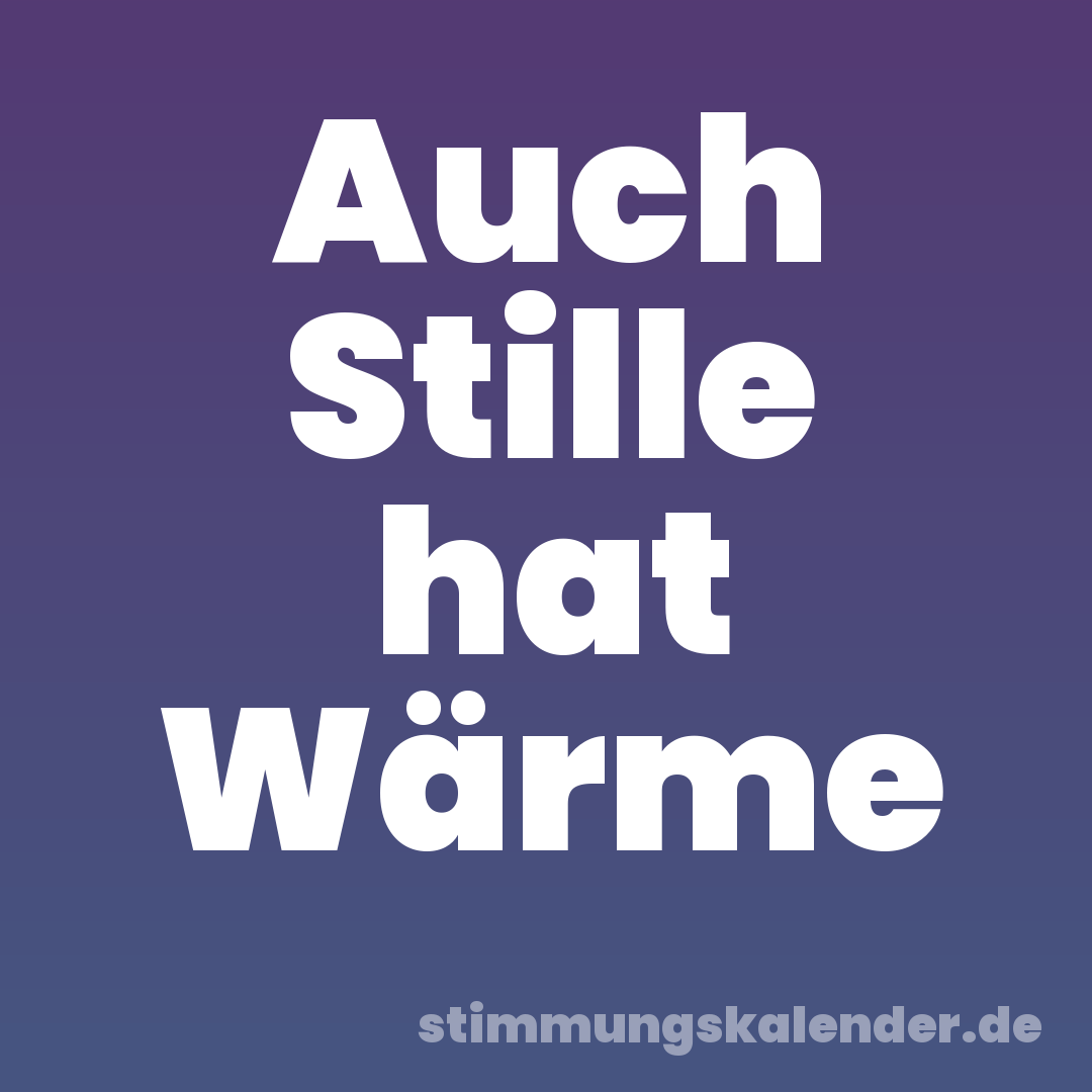 Auch Stille hat Wärme