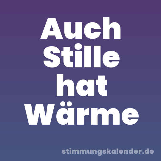 Auch Stille hat Wärme