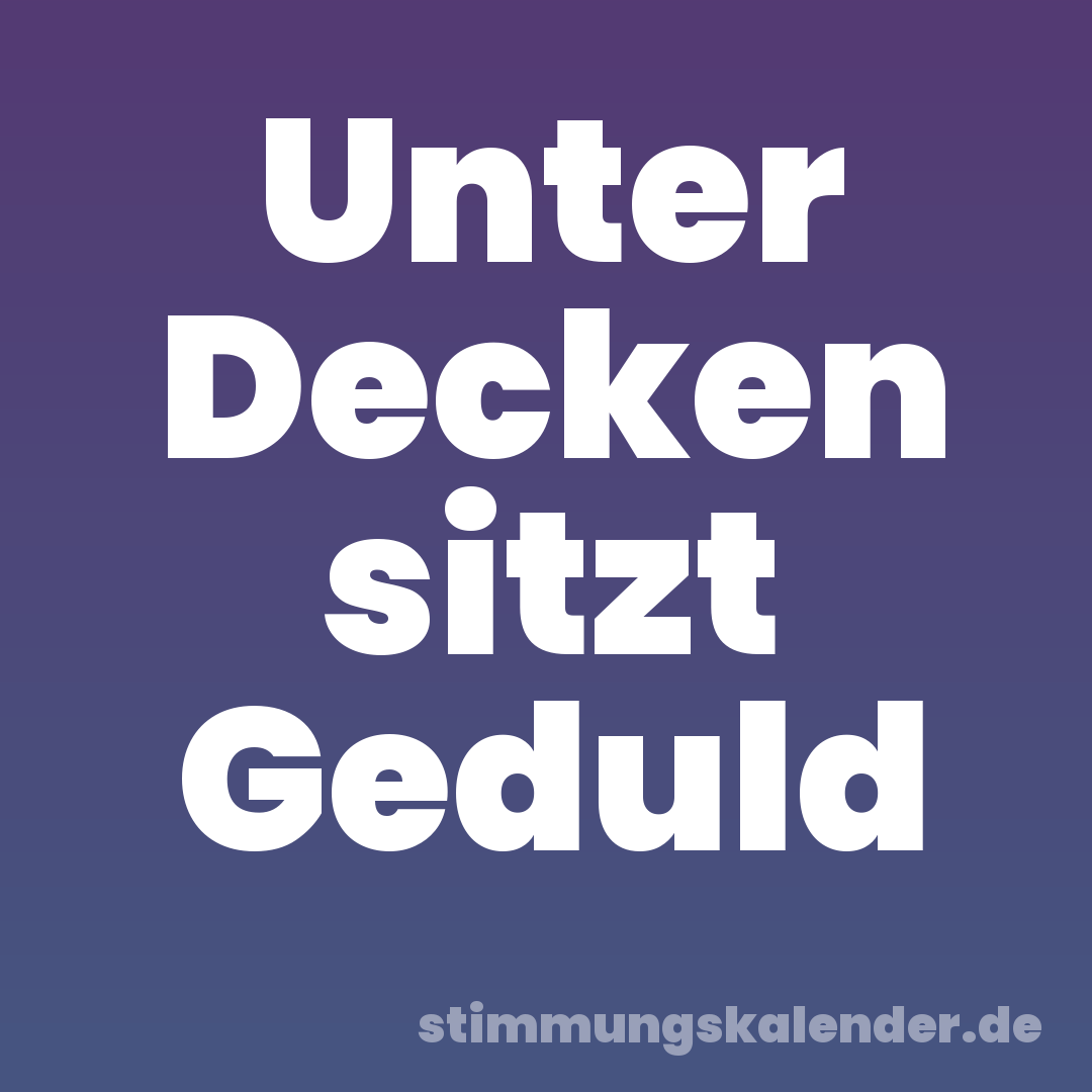 Unter Decken sitzt Geduld