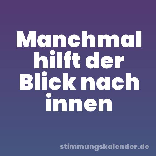 Manchmal hilft der Blick nach innen