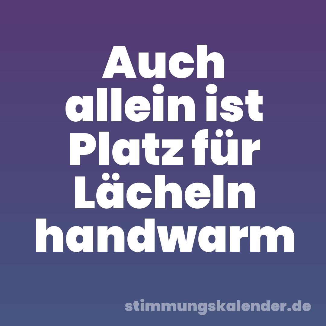 Auch allein ist Platz für Lächeln handwarm
