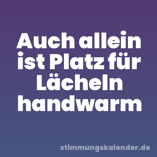 Auch allein ist Platz für Lächeln handwarm