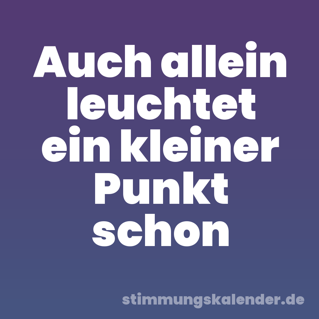 Auch allein leuchtet ein kleiner Punkt schon