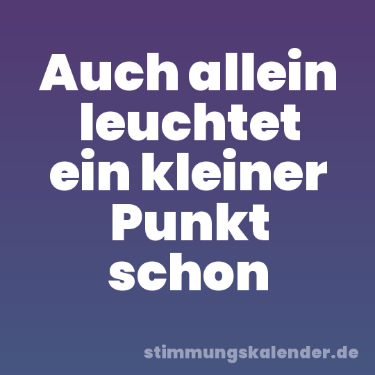 Auch allein leuchtet ein kleiner Punkt schon