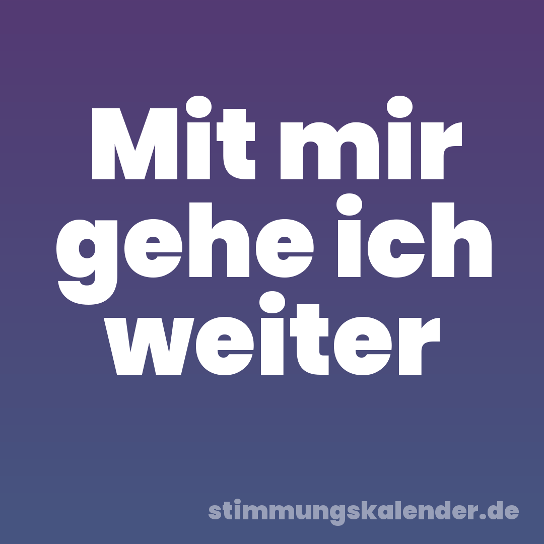 Mit mir gehe ich weiter