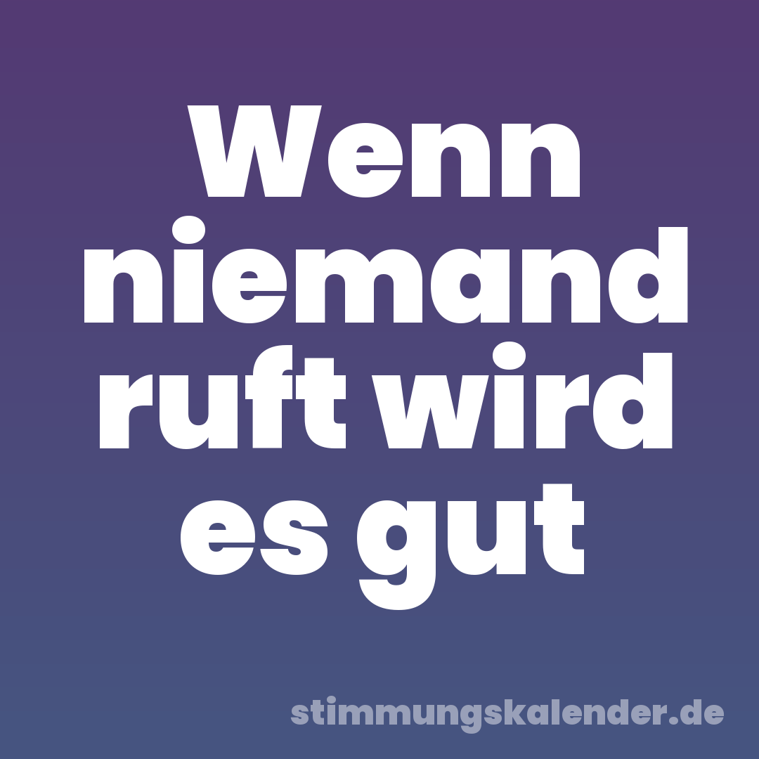 Wenn niemand ruft wird es gut
