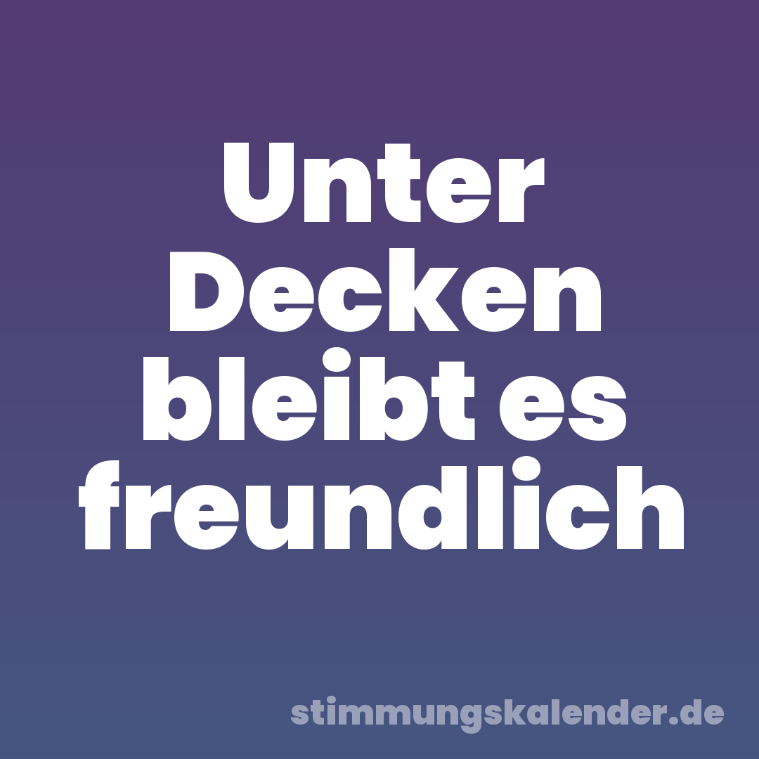 Unter Decken bleibt es freundlich
