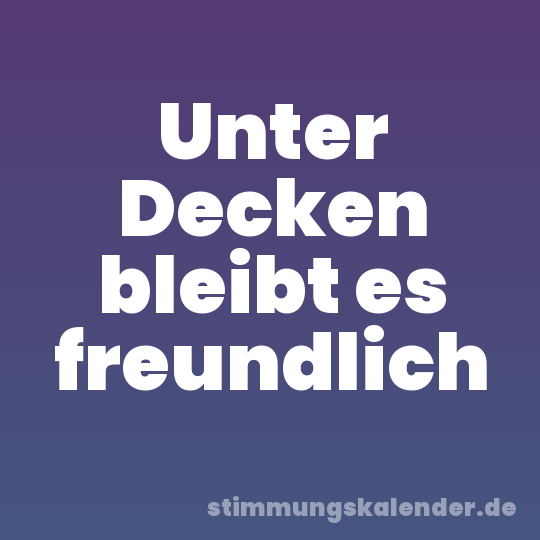 Unter Decken bleibt es freundlich