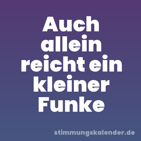 Auch allein reicht ein kleiner Funke