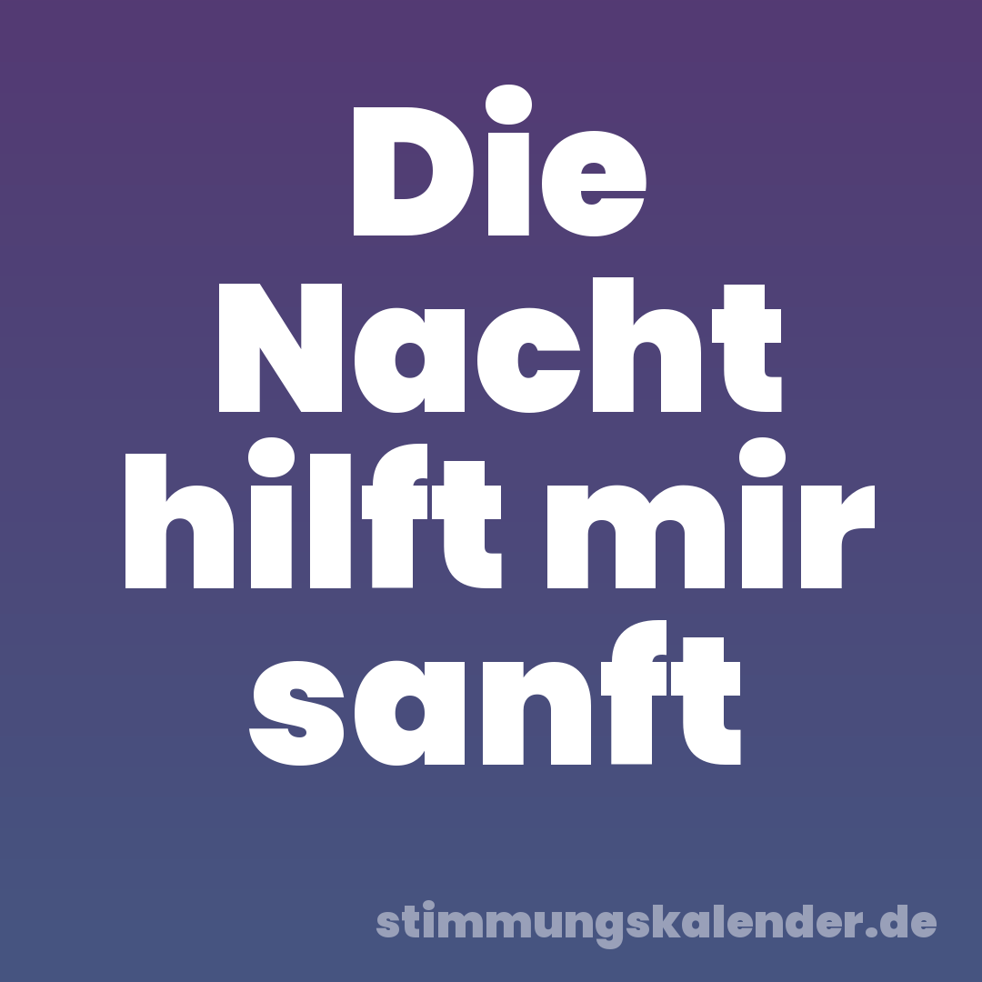 Die Nacht hilft mir sanft