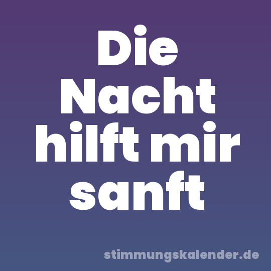Die Nacht hilft mir sanft