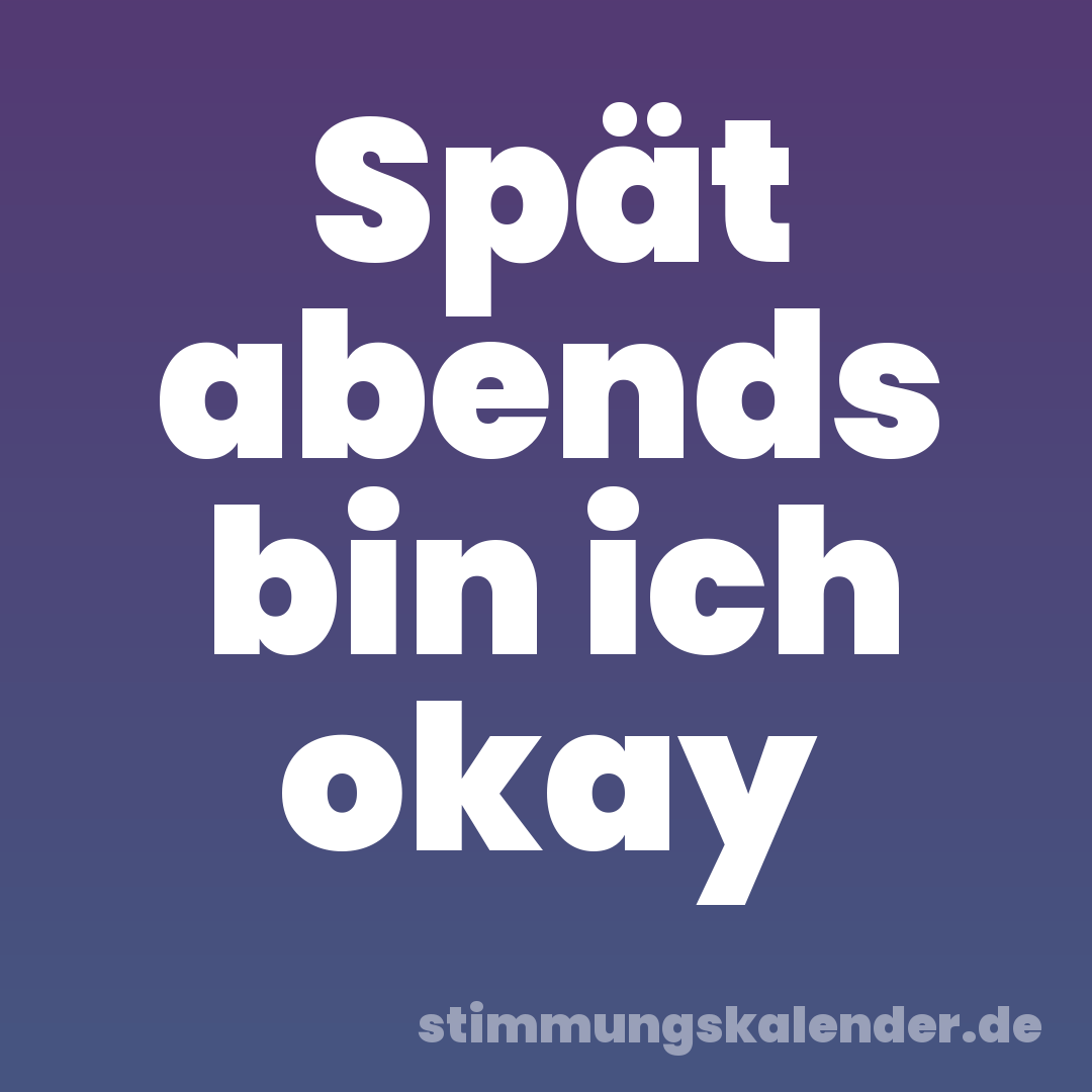 Spät abends bin ich okay