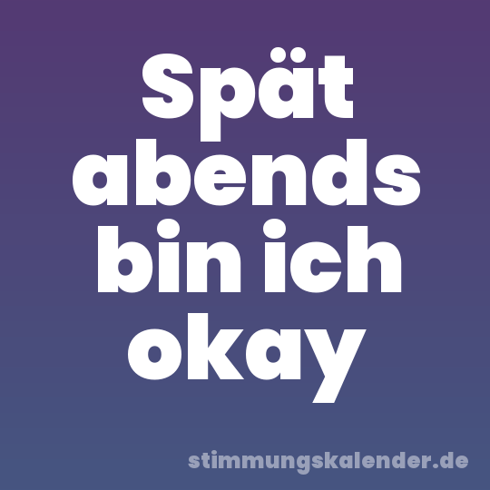 Spät abends bin ich okay