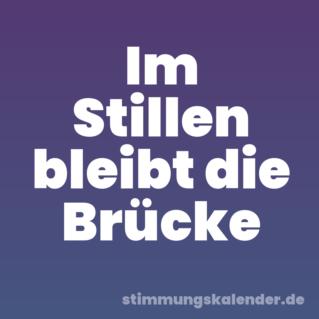 Im Stillen bleibt die Brücke