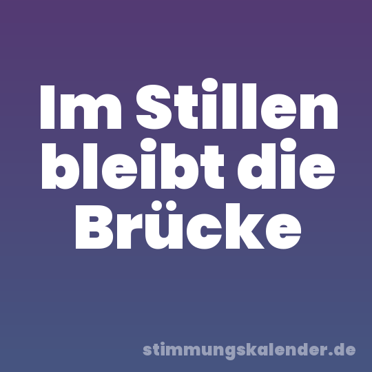 Im Stillen bleibt die Brücke