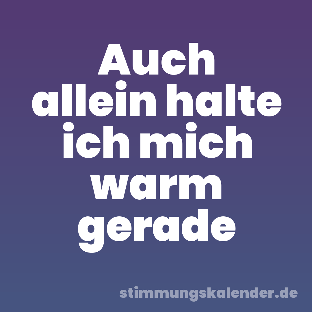 Auch allein halte ich mich warm gerade