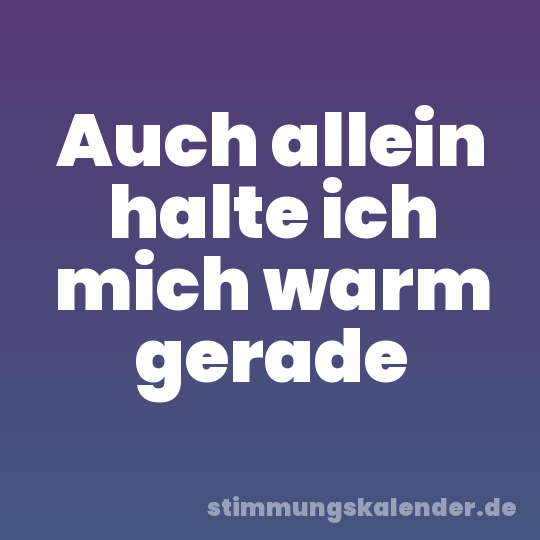 Auch allein halte ich mich warm gerade