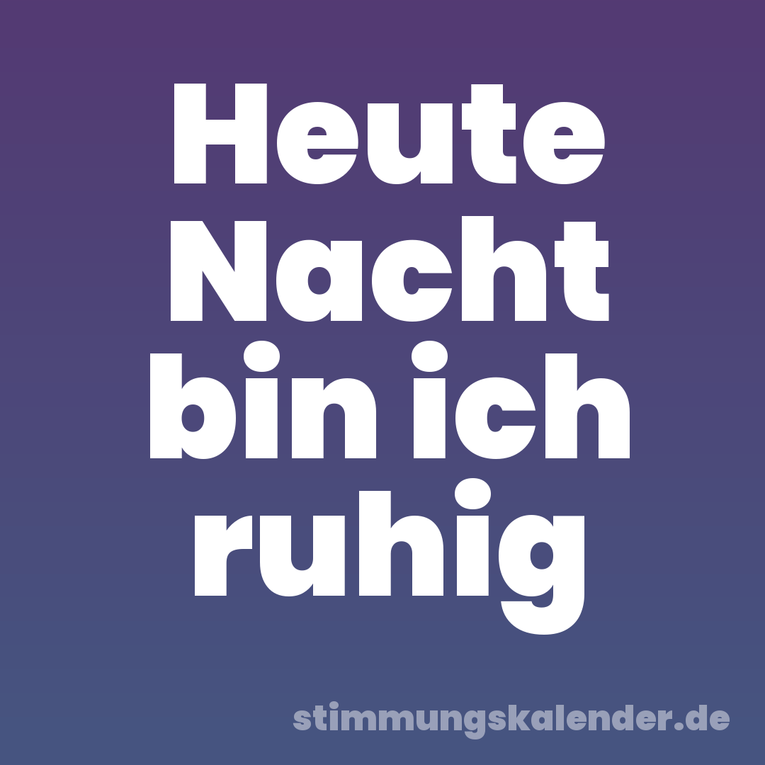 Heute Nacht bin ich ruhig