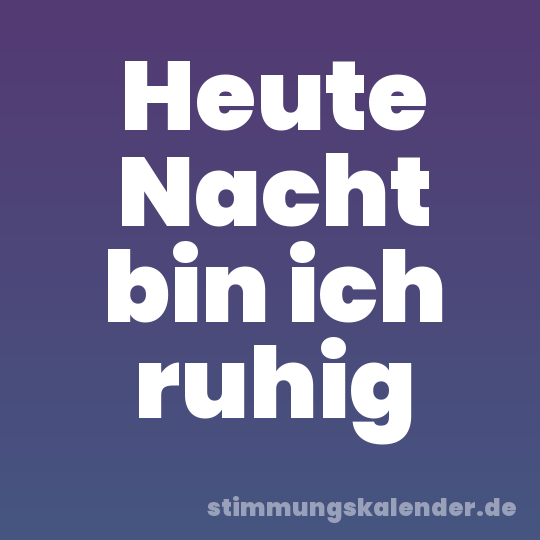Heute Nacht bin ich ruhig