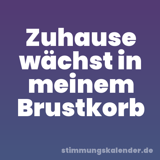 Zuhause wächst in meinem Brustkorb