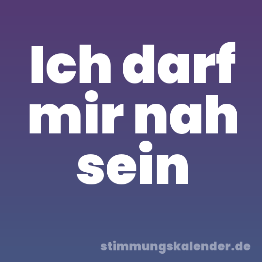 Ich darf mir nah sein