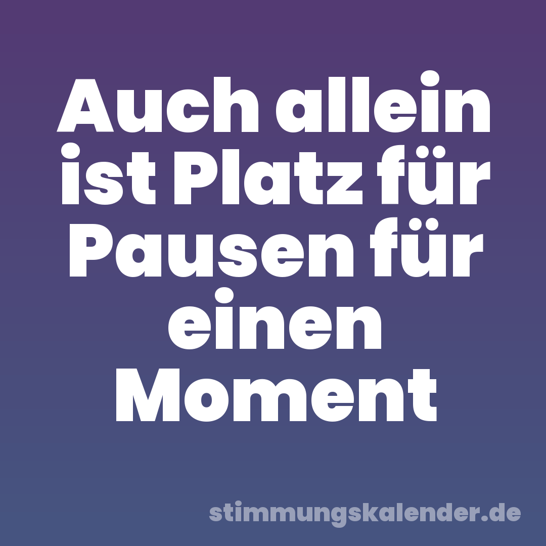 Auch allein ist Platz für Pausen für einen Moment