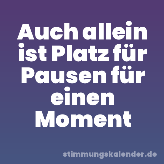 Auch allein ist Platz für Pausen für einen Moment
