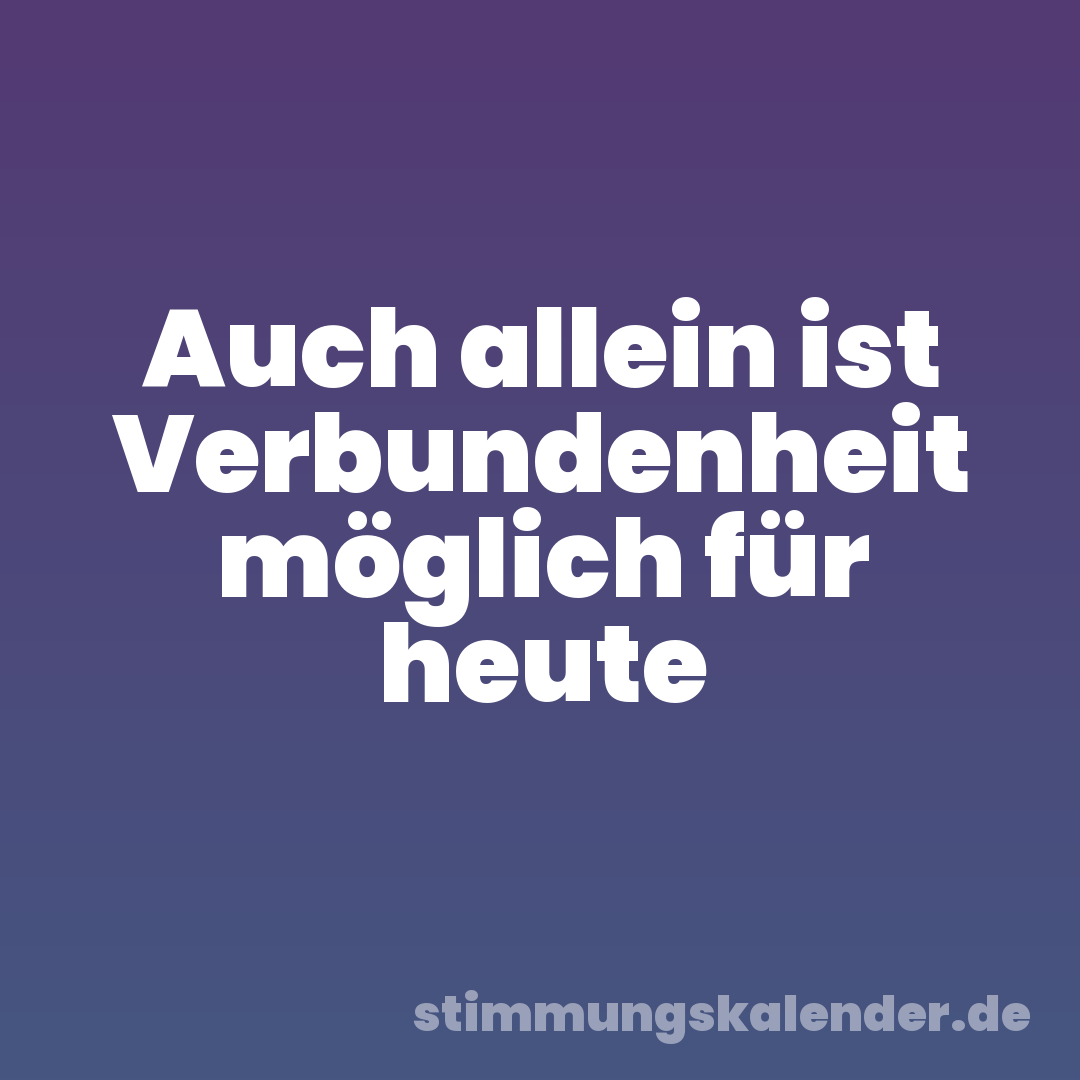 Auch allein ist Verbundenheit möglich für heute