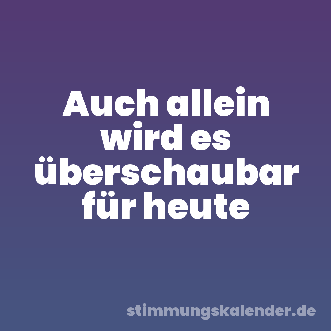 Auch allein wird es überschaubar für heute