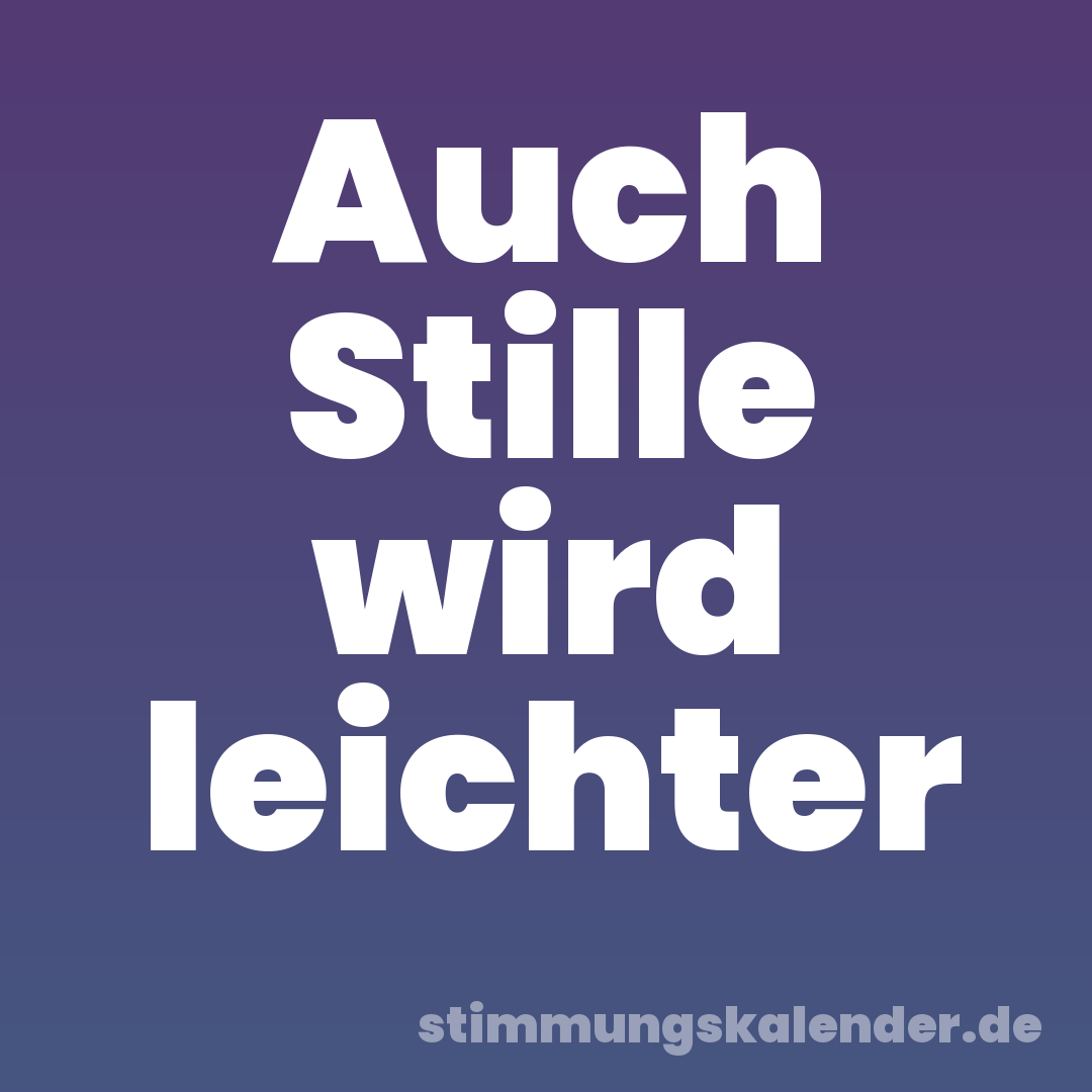 Auch Stille wird leichter