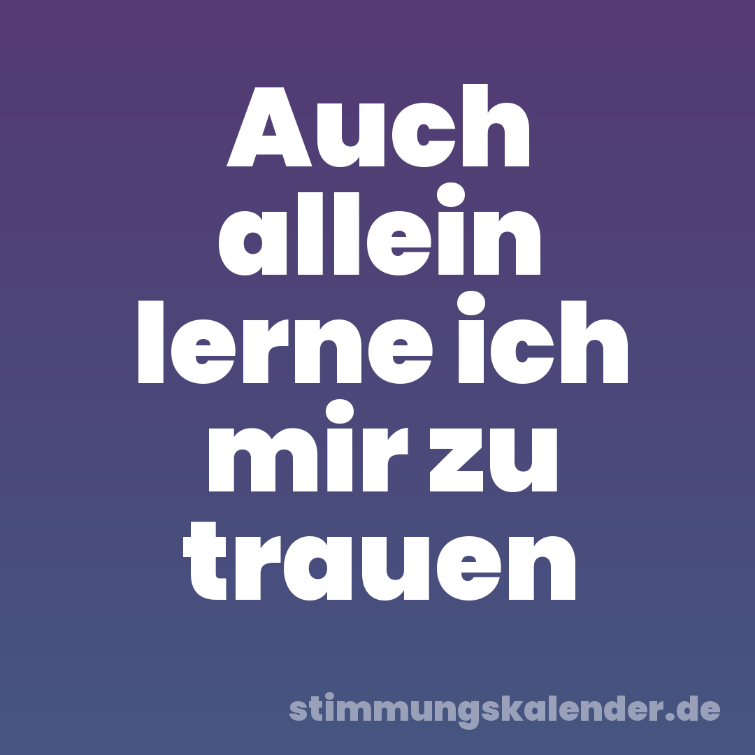 Auch allein lerne ich mir zu trauen