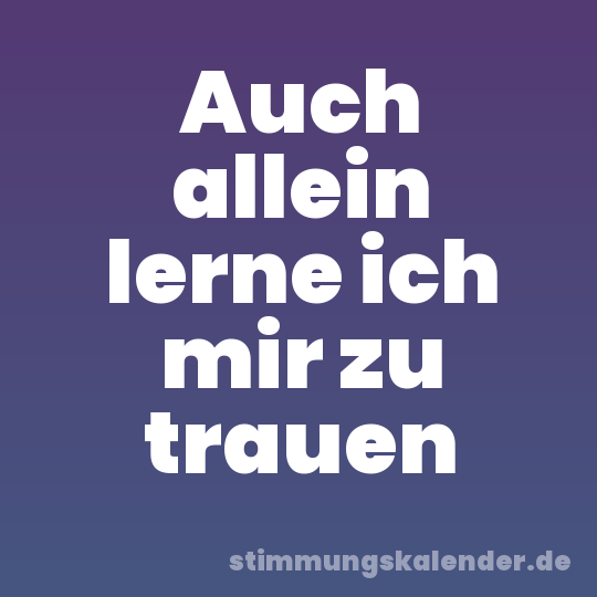 Auch allein lerne ich mir zu trauen